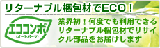 リターナブル梱包材でECO！「エココンポ」